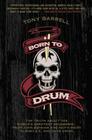 Born to Drum: The Truth About the World's Greatest Drummers--from John Bonham and Keith Moon to Sheila E. and Dave Grohl By Tony Barrell Cover Image
