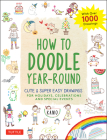 How to Doodle Year-Round: Cute & Super Easy Drawings for Holidays, Celebrations and Special Events - With Over 1000 Drawings Cover Image