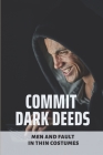 Commit Dark Deeds: Men And Fault In Thin Costumes: Commit Dark Deeds Through Uniform By Moshe Hoium Cover Image