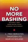 No More Bashing: Building a New Japan-United States Economic Relationship By C. Fred Bergsten, Takatoshi Ito, Marcus Noland Cover Image