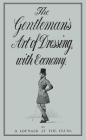 The Gentleman's Art of Dressing with Economy By A Lounger at the Clubs Cover Image