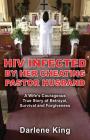 HIV Infected by Her Cheating Pastor Husband: A Wife's Courageous True Story of Betrayal, Survival and Forgiveness By Darlene King Cover Image