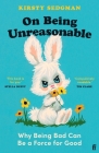 On Being Unreasonable: Why Being Bad Can Be a Force for Good Cover Image