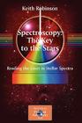 Spectroscopy: The Key to the Stars: Reading the Lines in Stellar Spectra (Patrick Moore Practical Astronomy) By Keith Robinson Cover Image