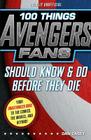 100 Things Avengers Fans Should Know & Do Before They Die (100 Things...Fans Should Know) By Dan Casey Cover Image