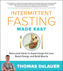 Intermittent Fasting Made Easy: Next-level Hacks to Supercharge Fat Loss, Boost Energy, and Build Muscle By Thomas DeLauer Cover Image