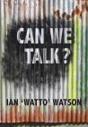 Can We Talk? By Ian 'Watto' Watson Cover Image