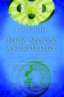 New Moon Astrology: The Secret of Astrological Timing to Make All Your Dreams Come True By Jan Spiller Cover Image