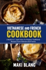 Vietnamese And French Cookbook: 2 Books In 1: Learn How To Prepare Traditional Recipes From Vietnam And France Cover Image