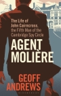 Agent Molière: The Life of John Cairncross, the Fifth Man of the Cambridge Spy Circle By Geoff Andrews Cover Image