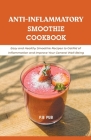 Anti-Inflammatory Smoothie Cookbook: Easy and Healthy Smoothie Recipes to Get Rid of Inflammation and Improve Your General Well-Being Cover Image