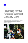 Preparing for the Future of Combat Casualty Care: Opportunities to Refine the Military Health System's Alignment with the National Defense Strategy By Brent Thomas Cover Image