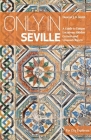 Only in Seville: A Guide to Unique Locations, Hidden Corners and Unusual Objects Cover Image