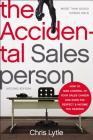 The Accidental Salesperson: How to Take Control of Your Sales Career and Earn the Respect and Income You Deserve By Chris Lytle Cover Image