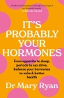 It's Probably Your Hormones: From appetite to sleep, periods to sex drive, balance your hormones to unlock better health By Mary Ryan Cover Image