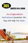 365 Quotes In A Book: An Inspirational, Motivational Quotation Per Day Will Help You Relax By Lori A. Grasso Cover Image