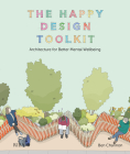The Happy Design Toolkit: Architecture for Better Mental Wellbeing By Ben Channon Cover Image