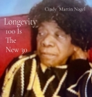 Longevity 100 is the New 30 By Cindy Martin Nagel Cover Image