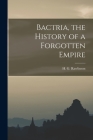 Bactria, the History of a Forgotten Empire By H. G. (Hugh George) 1880- Rawlinson (Created by) Cover Image