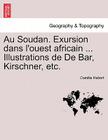 Au Soudan. Exursion Dans L'Ouest Africain ... Illustrations de de Bar, Kirschner, Etc. By Camille Habert Cover Image