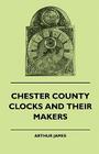Chester County Clocks And Their Makers Cover Image