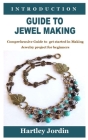 Introduction Guide to Jewel Making: Comprehensive Guide to get started in Making Jewelry project for beginners By Hartley Jordin Cover Image