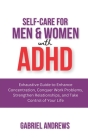 Self-Care for Men & Women with ADHD: Exhaustive Guide to Enhance Concentration, Conquer Work Problems, Strengthen Relationships, and Take Control of Y Cover Image