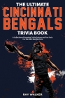 The Ultimate Cincinnati Bengals Trivia Book: A Collection of Amazing Trivia Quizzes and Fun Facts for Die-Hard Bungles Fans! Cover Image