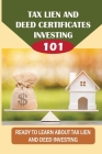 Tax Lien And Deed Certificates Investing 101: Ready To Learn About Tax Lien And Deed Investing: Guide To Tax Lien Investing By Marianna Catozzi Cover Image