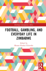 Football, Gambling, and Everyday Life in Zimbabwe (Routledge Contemporary Africa) By Manase Kudzai Chiweshe (Editor) Cover Image