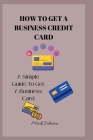 How to Get a Business Credit Card: A Simple Guide To Get A Business Credit Card By Mark Johnson Cover Image