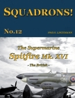The Supermarine Spitfire Mk. XVI: The British By Phil H. Listemann Cover Image