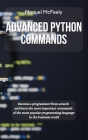 Advanced Python Commands: Become a Programmer from Scratch and Learn the Most Important Commands of the Most Popular Programming Language in the Cover Image