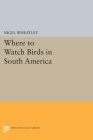 Where to Watch Birds in South America (Princeton Legacy Library #299) Cover Image