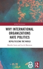 Why International Organizations Hate Politics: Depoliticizing the World (Global Institutions) Cover Image