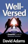 Well-Versed - A Powerful Guide to Business Success By David Adams Cover Image