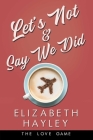 Let's Not & Say We Did (The Love Game #5) By Elizabeth Hayley Cover Image