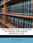 The Oregon Trail: Sketches of Prairie and Rocky-Mountain Life By Francis Parkman Cover Image