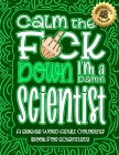 Calm The F*ck Down I'm a scientist: Swear Word Coloring Book For Adults: Humorous job Cusses, Snarky Comments, Motivating Quotes & Relatable scientist By Swear Word Coloring Book Cover Image