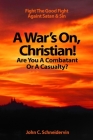 A War's On, Christian! Are You A Combatant Or A Casualty?: Fight The Good Fight Against Satan & Sin Cover Image