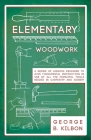 Elementary Woodwork - A Series of Lessons Designed to Give Fundamental Instruction in Use of All the Principal Tools Needed in Carpentry and Joinery - By George B. Kilbon Cover Image