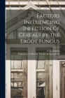 Factors Influencing Infection of Cereals by the Ergot Fungus By S. G. (Stephen George) 1924 Fushtey (Created by), University of Alberta Faculty of Agr (Created by) Cover Image