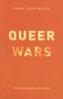 Queer Wars: The New Gay Right and Its Critics By Paul Robinson Cover Image