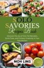 Solo Savories Recipes Book: Discover the Cravings Joy of One-Pot Wonders, Quick Fixes, and Culinary Creativity in Your Solo Kitchen Cover Image