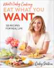 What’s Gaby Cooking: Eat What You Want: 125 Recipes for Real Life Cover Image