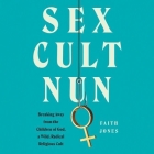 Sex Cult Nun Lib/E: Breaking Away from the Children of God, a Wild, Radical Religious Cult Cover Image