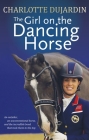 The Girl on the Dancing Horse: Charlotte Dujardin and Valegro Cover Image