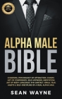 Alpha Male Bible: Charisma, Psychology of Attraction, Charm. Art of Confidence, Self-Hypnosis, Meditation. Art of Body Language, Eye Con Cover Image