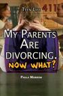 My Parents Are Divorcing. Now What? (Teen Life 411) By Paula Morrow Cover Image