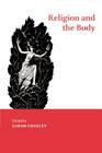 Religion and the Body (Cambridge Studies in Religious Traditions #8) By Sarah Coakley (Editor) Cover Image